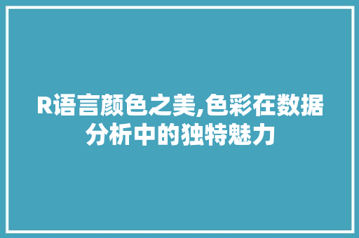 R语言颜色之美,色彩在数据分析中的独特魅力