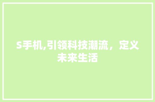 S手机,引领科技潮流，定义未来生活