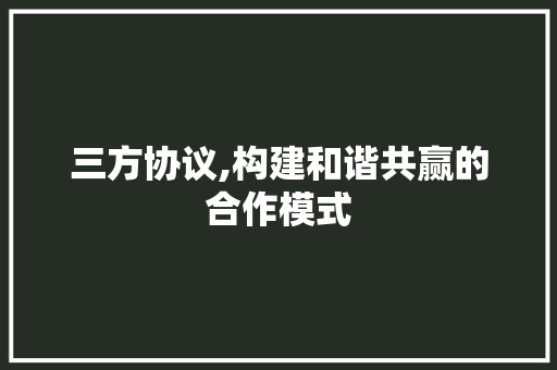 三方协议,构建和谐共赢的合作模式