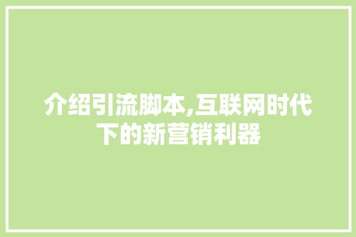 介绍引流脚本,互联网时代下的新营销利器 植物种类