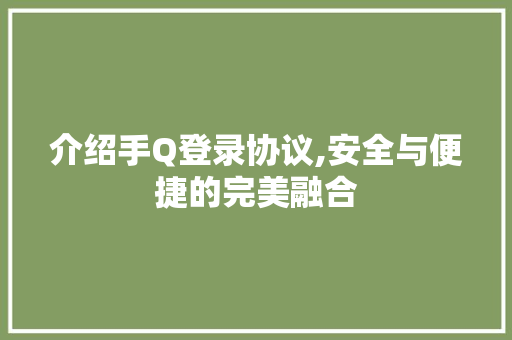 介绍手Q登录协议,安全与便捷的完美融合