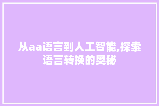 从aa语言到人工智能,探索语言转换的奥秘
