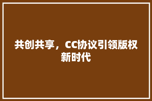 共创共享，CC协议引领版权新时代