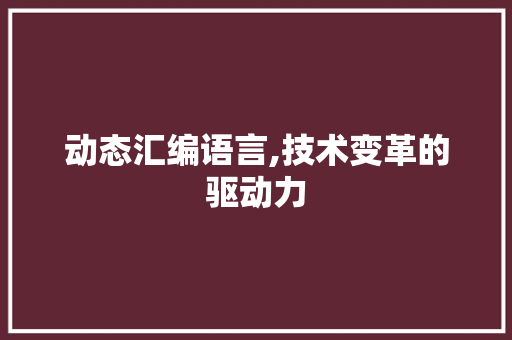 动态汇编语言,技术变革的驱动力