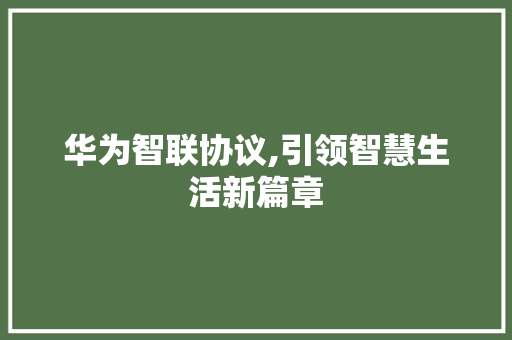 华为智联协议,引领智慧生活新篇章