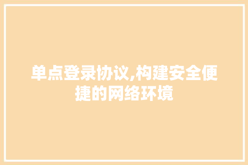 单点登录协议,构建安全便捷的网络环境 番茄种植技巧