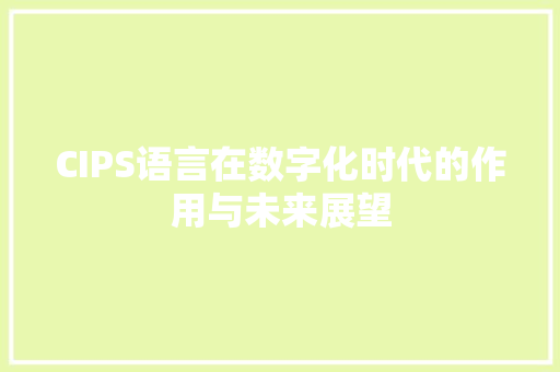 CIPS语言在数字化时代的作用与未来展望