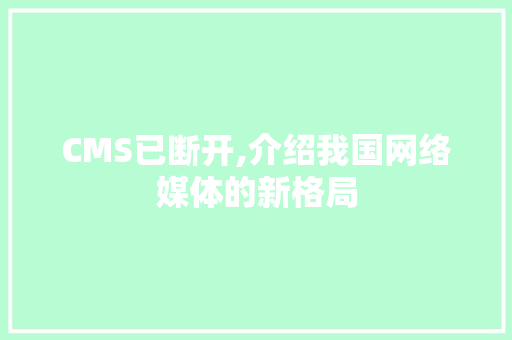 CMS已断开,介绍我国网络媒体的新格局