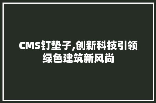 CMS钉垫子,创新科技引领绿色建筑新风尚