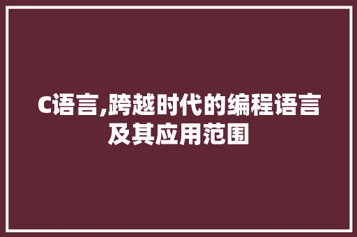 C语言,跨越时代的编程语言及其应用范围 农业常识
