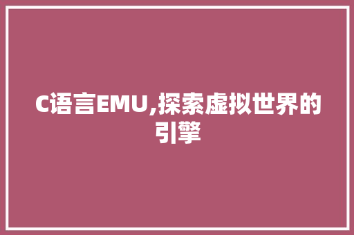 C语言EMU,探索虚拟世界的引擎