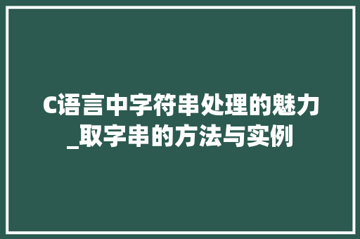 C语言中字符串处理的魅力_取字串的方法与实例