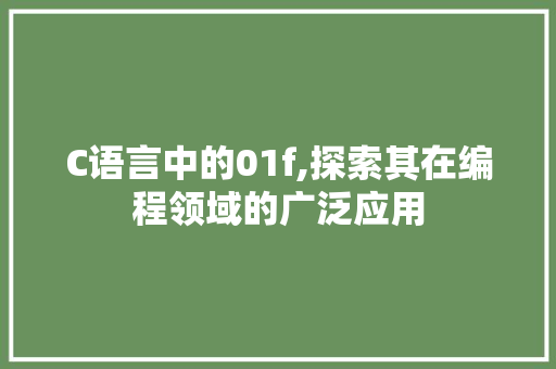 C语言中的01f,探索其在编程领域的广泛应用