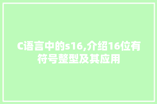 C语言中的s16,介绍16位有符号整型及其应用