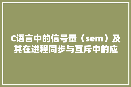 C语言中的信号量（sem）及其在进程同步与互斥中的应用