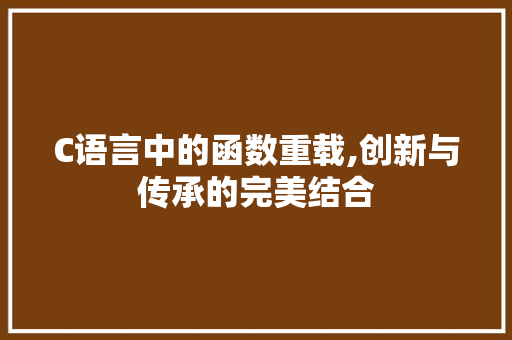 C语言中的函数重载,创新与传承的完美结合