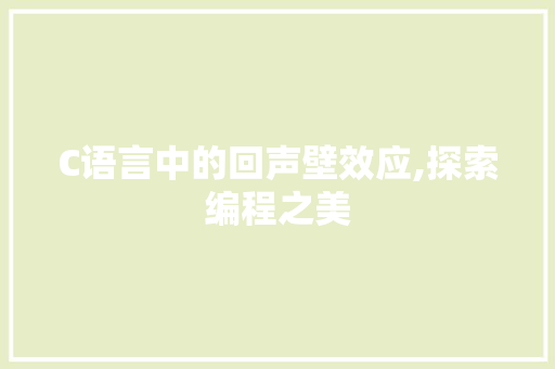 C语言中的回声壁效应,探索编程之美