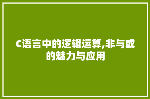 C语言中的逻辑运算,非与或的魅力与应用