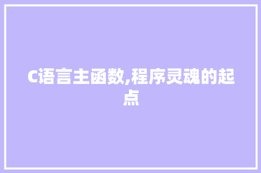 C语言主函数,程序灵魂的起点