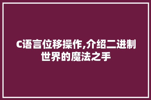 C语言位移操作,介绍二进制世界的魔法之手