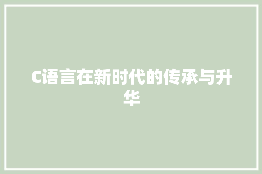 C语言在新时代的传承与升华