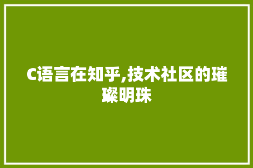 C语言在知乎,技术社区的璀璨明珠