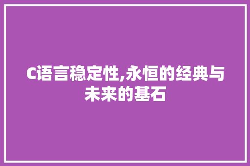 C语言稳定性,永恒的经典与未来的基石 番茄病虫害防治