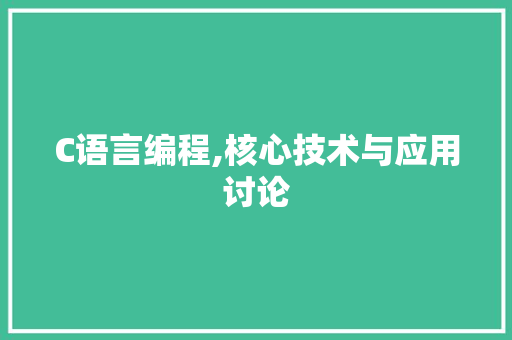 C语言编程,核心技术与应用讨论