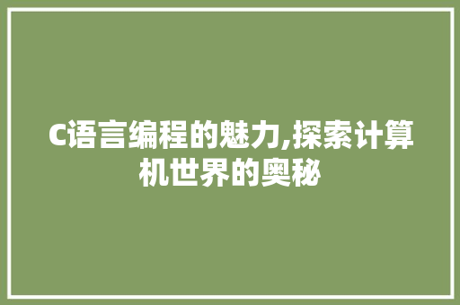 C语言编程的魅力,探索计算机世界的奥秘