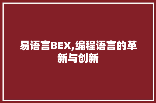 易语言BEX,编程语言的革新与创新