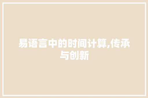 易语言中的时间计算,传承与创新