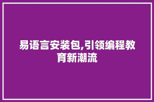 易语言安装包,引领编程教育新潮流
