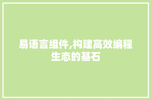 易语言组件,构建高效编程生态的基石