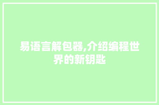 易语言解包器,介绍编程世界的新钥匙