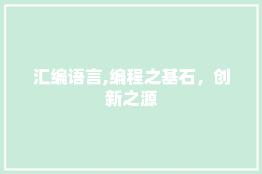 汇编语言,编程之基石，创新之源