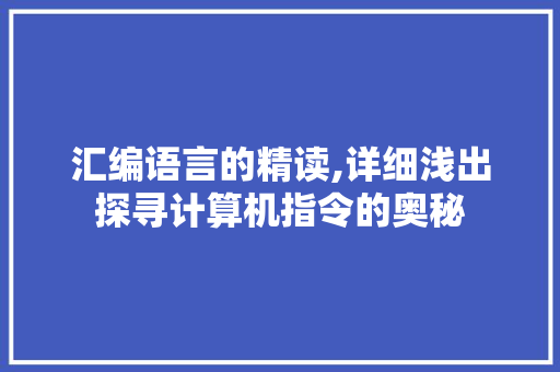 汇编语言的精读,详细浅出探寻计算机指令的奥秘