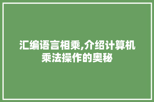 汇编语言相乘,介绍计算机乘法操作的奥秘