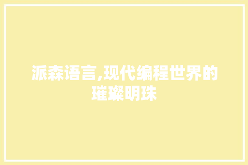 派森语言,现代编程世界的璀璨明珠