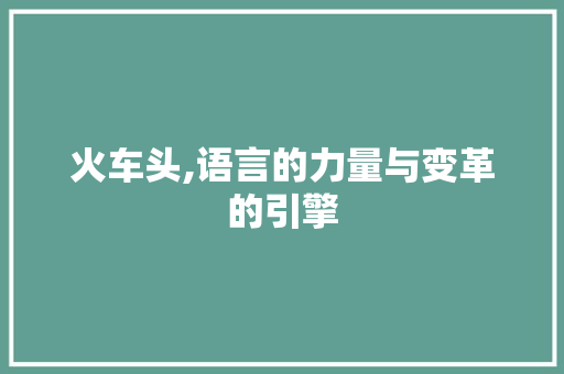 火车头,语言的力量与变革的引擎