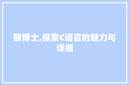 猴博士,探索C语言的魅力与详细