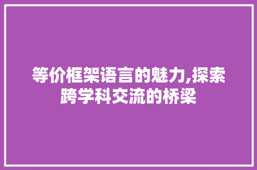 等价框架语言的魅力,探索跨学科交流的桥梁