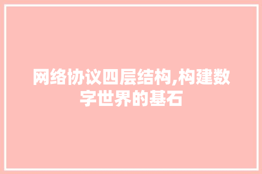网络协议四层结构,构建数字世界的基石