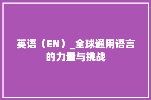英语（EN）_全球通用语言的力量与挑战