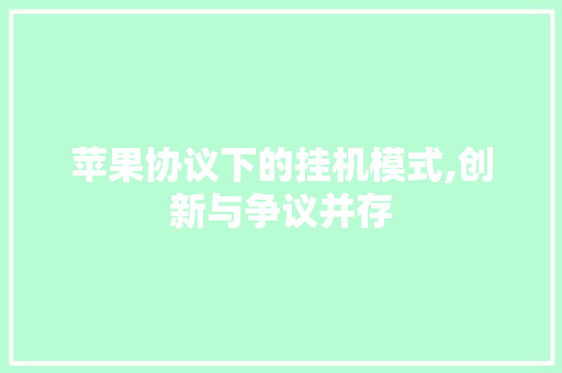 苹果协议下的挂机模式,创新与争议并存