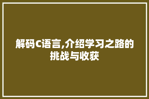 解码C语言,介绍学习之路的挑战与收获
