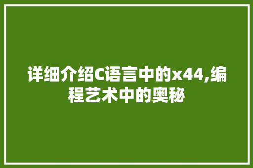 详细介绍C语言中的x44,编程艺术中的奥秘
