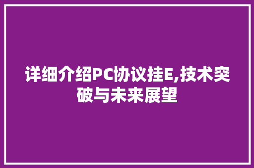 详细介绍PC协议挂E,技术突破与未来展望 番茄种植技巧