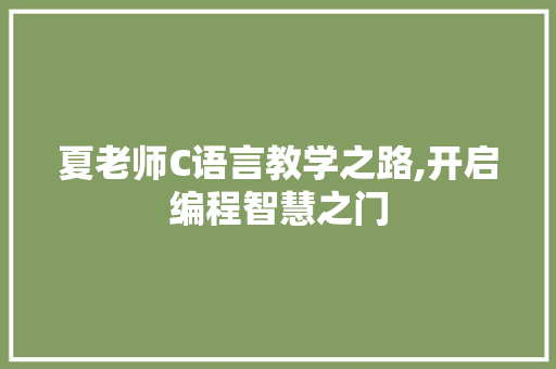 夏老师C语言教学之路,开启编程智慧之门