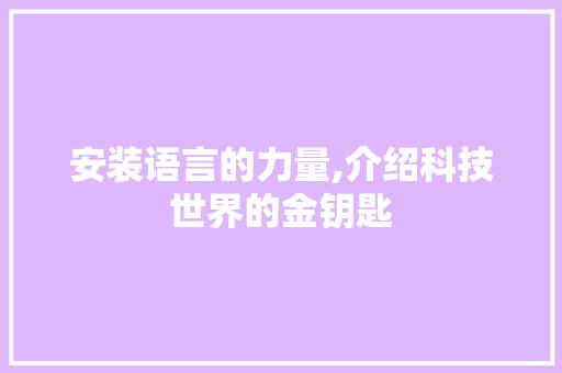 安装语言的力量,介绍科技世界的金钥匙