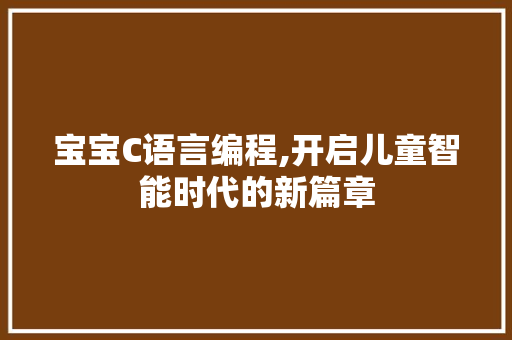 宝宝C语言编程,开启儿童智能时代的新篇章